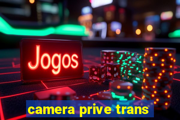 camera prive trans